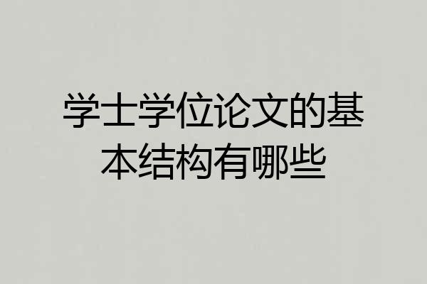 学士学位论文的基本结构有哪些