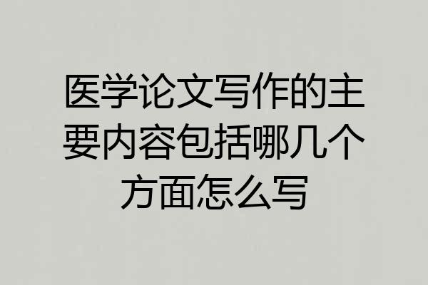 医学论文写作的主要内容包括哪几个方面怎么写
