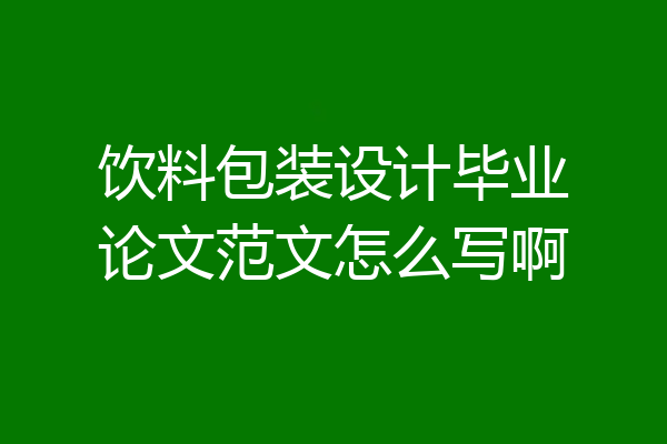 饮料包装设计毕业论文范文怎么写啊