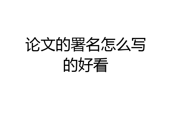 论文的署名怎么写的好看