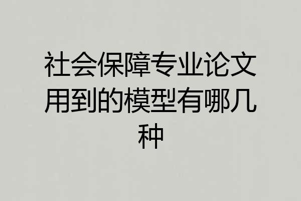 社会保障专业论文用到的模型有哪几种