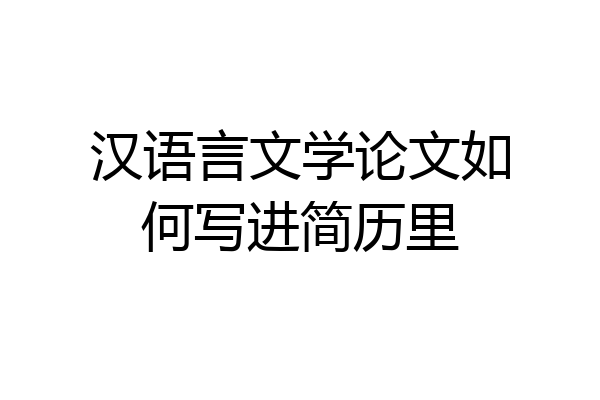 汉语言文学论文如何写进简历里