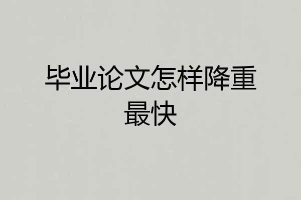 毕业论文怎样降重最快