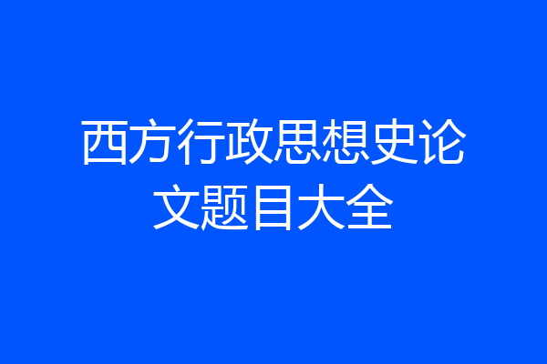 西方行政思想史论文题目大全