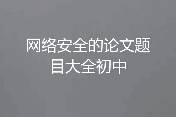 网络安全的论文题目大全初中