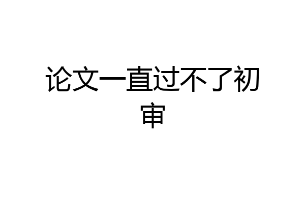 论文一直过不了初审