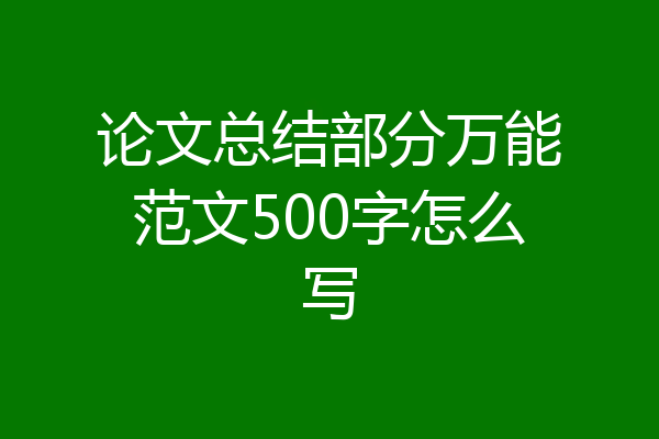 论文总结部分万能范文500字怎么写