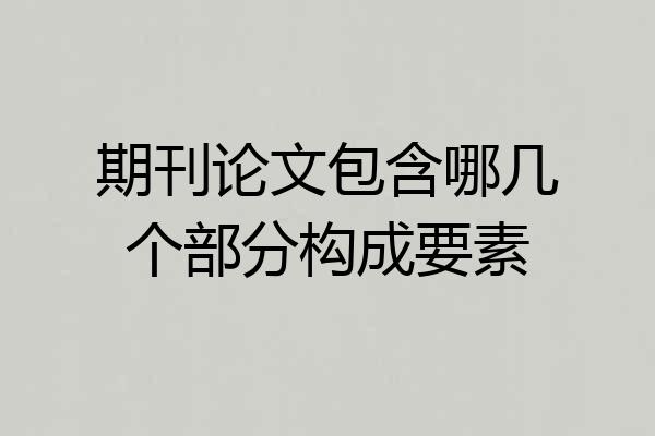 期刊论文包含哪几个部分构成要素
