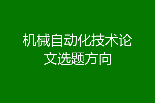 机械自动化技术论文选题方向