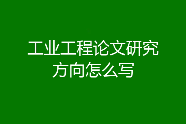 工业工程论文研究方向怎么写