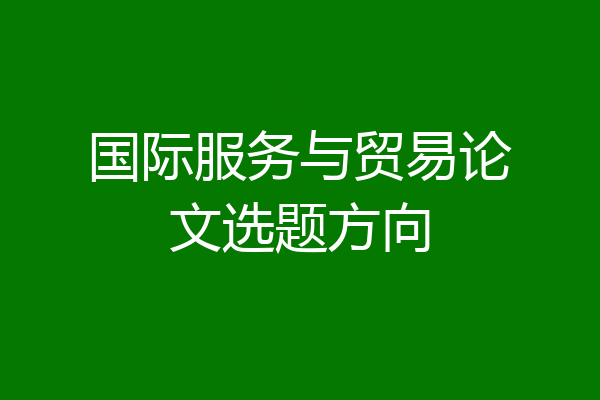 国际服务与贸易论文选题方向
