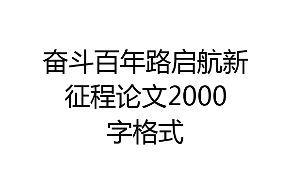 奋斗百年路启航新征程论文2000字格式