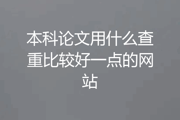 本科论文用什么查重比较好一点的网站