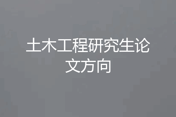土木工程研究生论文方向