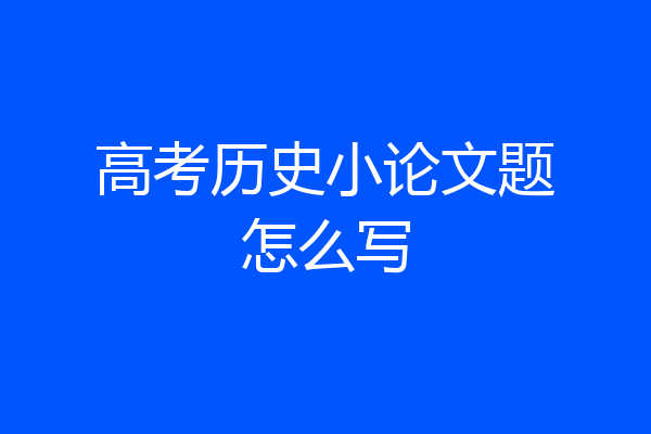 高考历史小论文题怎么写