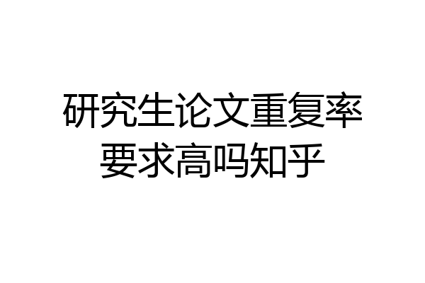研究生论文重复率要求高吗知乎