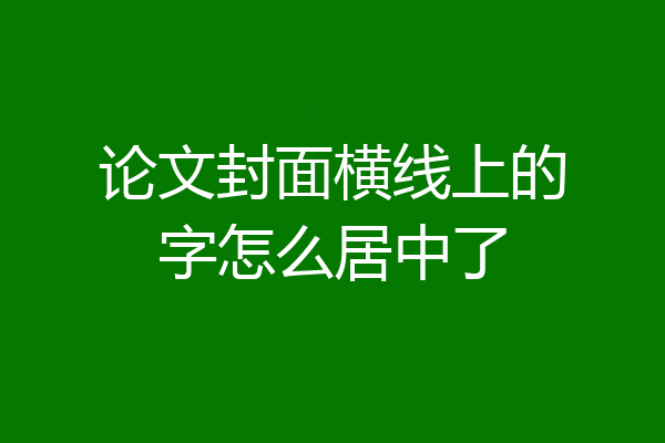 论文封面横线上的字怎么居中了