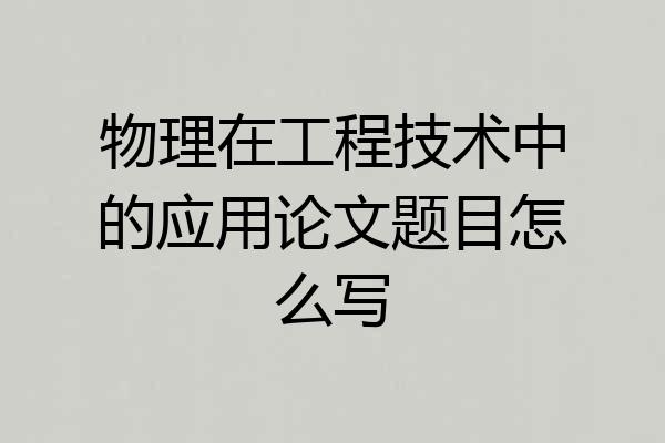 物理在工程技术中的应用论文题目怎么写
