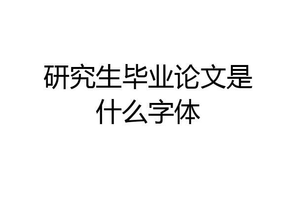研究生毕业论文是什么字体