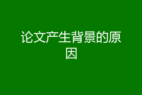 论文产生背景的原因