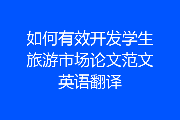 如何有效开发学生旅游市场论文范文英语翻译