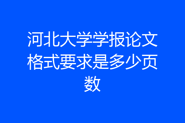 河北大学学报论文格式要求是多少页数