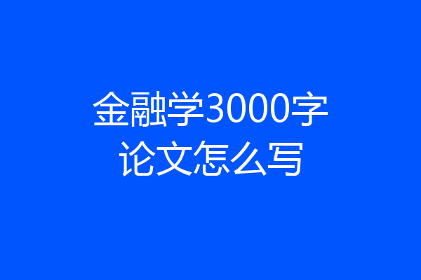金融学3000字论文怎么写