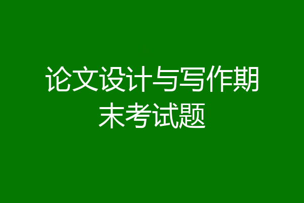 论文设计与写作期末考试题