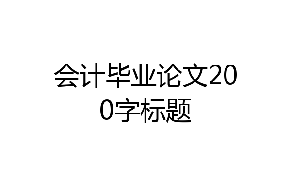 会计毕业论文200字标题