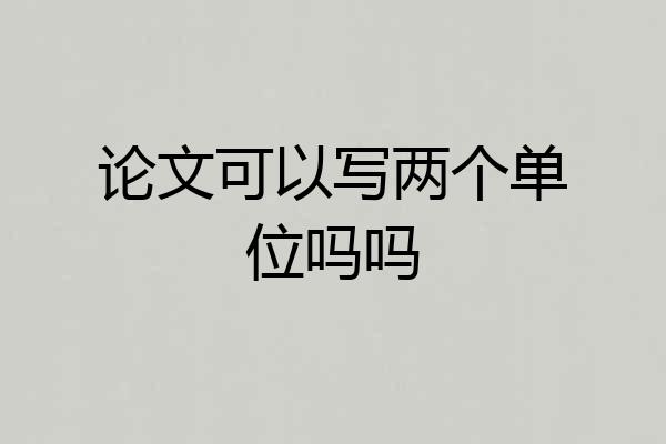论文可以写两个单位吗吗