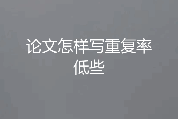 论文怎样写重复率低些