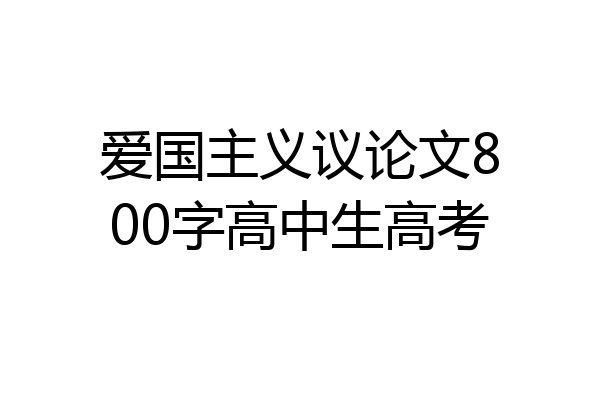 爱国主义议论文800字高中生高考