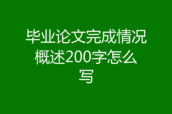 毕业论文完成情况概述200字怎么写