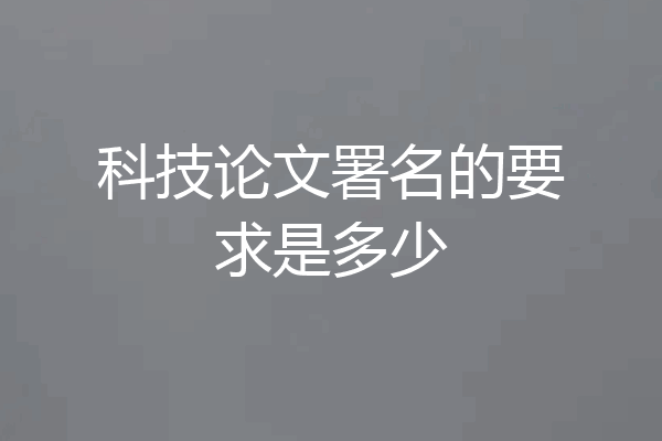科技论文署名的要求是多少
