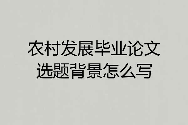 农村发展毕业论文选题背景怎么写