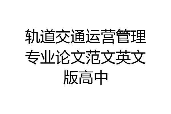 轨道交通运营管理专业论文范文英文版高中
