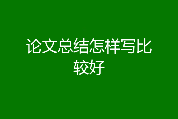 论文总结怎样写比较好
