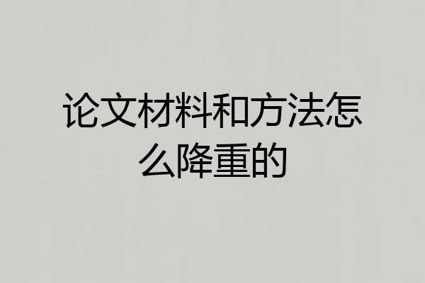论文材料和方法怎么降重的