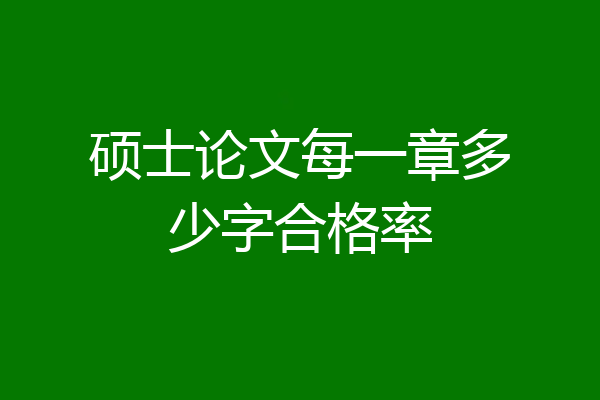 硕士论文每一章多少字合格率