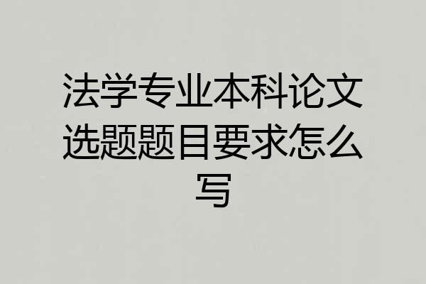 法学专业本科论文选题题目要求怎么写