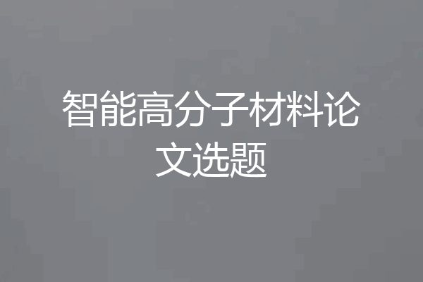 智能高分子材料论文选题