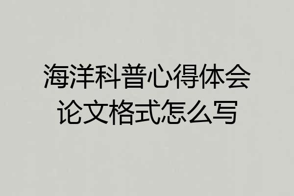 海洋科普心得体会论文格式怎么写