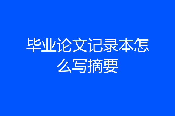毕业论文记录本怎么写摘要