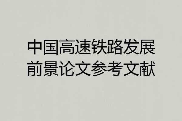 中国高速铁路发展前景论文参考文献