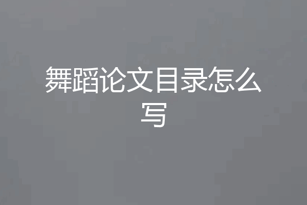 舞蹈论文目录怎么写