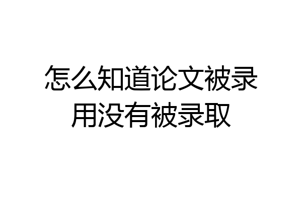 怎么知道论文被录用没有被录取