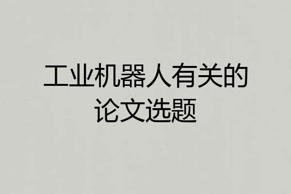 工业机器人有关的论文选题