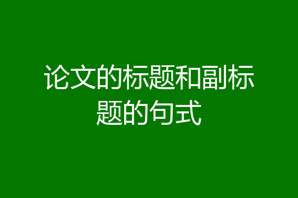 论文的标题和副标题的句式