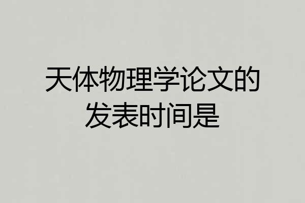 天体物理学论文的发表时间是