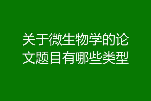 关于微生物学的论文题目有哪些类型